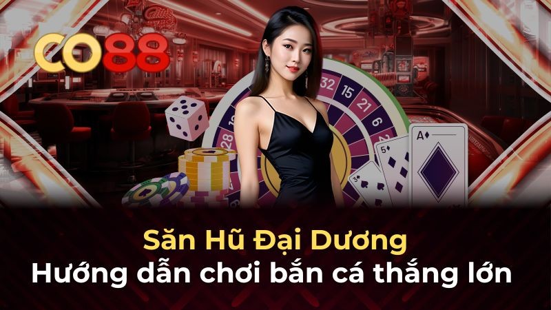 CO88 Săn Hũ Đại Dương - Hướng dẫn chơi bắn cá thắng lớn tại Co88