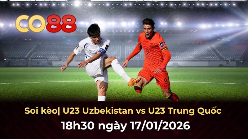CO88 Nhận định bóng đá U23 Uzbekistan vs U23 Trung Quốc 18h30 ngày 17/1: Cuộc đối đầu quyết định